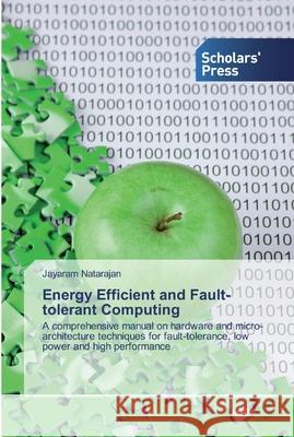 Energy Efficient and Fault-tolerant Computing Jayaram Natarajan 9786138916208 Scholars' Press - książka