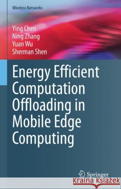 Energy Efficient Computation Offloading in Mobile Edge Computing Ying Chen Ning Zhang Yuan Wu 9783031168215 Springer - książka