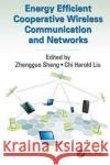 Energy Efficient Cooperative Wireless Communication and Networks Zhengguo Sheng Chi Harold Liu 9781138034211 CRC Press