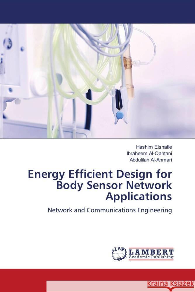 Energy Efficient Design for Body Sensor Network Applications Elshafie, Hashim, Al-Qahtani, Ibraheem, Al-Ahmari, Abdulilah 9786206843238 LAP Lambert Academic Publishing - książka