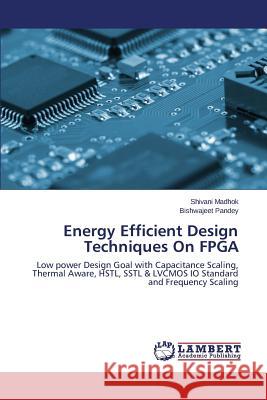 Energy Efficient Design Techniques On FPGA Madhok Shivani 9783659357701 LAP Lambert Academic Publishing - książka