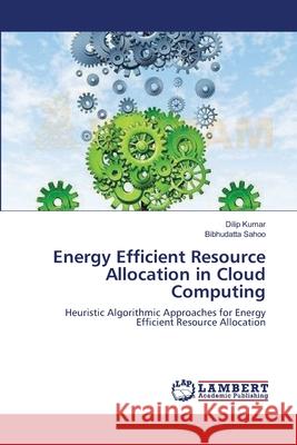 Energy Efficient Resource Allocation in Cloud Computing Kumar, Dilip 9783659563041 LAP Lambert Academic Publishing - książka