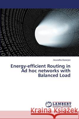 Energy-efficient Routing in Ad hoc networks with Balanced Load Banerjee Anuradha 9783659764424 LAP Lambert Academic Publishing - książka