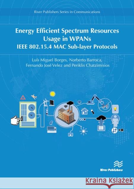 Energy Efficient Spectrum Resources Usage in Wpans: IEEE 802.15.4 Mac Sub-Layer Protocols Lu Borges Norberto Barroca Fernando Jos 9788770222143 River Publishers - książka