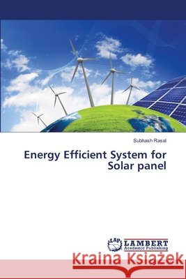 Energy Efficient System for Solar panel Rasal, Subhash 9783659473388 LAP Lambert Academic Publishing - książka