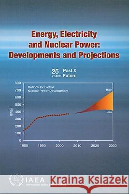 Energy, Electricity and Nuclear Power: Developments and Projections - 25 Years Past and Future International Atomic Energy Agency 9789201074072 International Atomic Energy Agency (IAEA) - książka