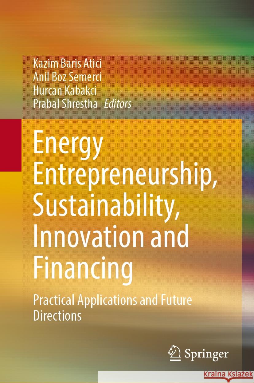 Energy Entrepreneurship, Sustainability, Innovation and Financing: Practical Applications and Future Directions Kazim Baris Atici Anil Bo Hurcan Kabakci 9783031800009 Springer - książka