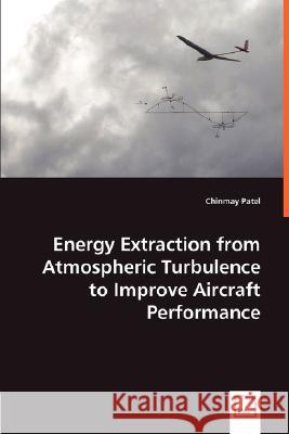 Energy Extraction from Atmospheric Turbulence to Improve Aircraft Performance Chinmay Patel 9783836480369 VDM Verlag Dr. Mueller E.K. - książka