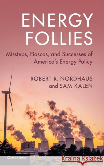 Energy Follies: Missteps, Fiascos, and Successes of America's Energy Policy Robert R. Nordhaus Sam Kalen 9781108423977 Cambridge University Press - książka
