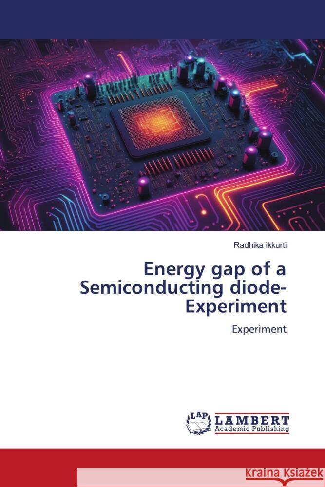Energy gap of a Semiconducting diode- Experiment Ikkurti, Radhika 9786206739937 LAP Lambert Academic Publishing - książka
