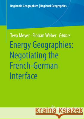 Energy Geographies: Negotiating the French-German Interface Teva Meyer Florian Weber 9783031697968 Springer vs - książka