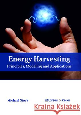 Energy Harvesting: Principles, Modeling and Applications Michael Stock 9781635496840 Larsen and Keller Education - książka