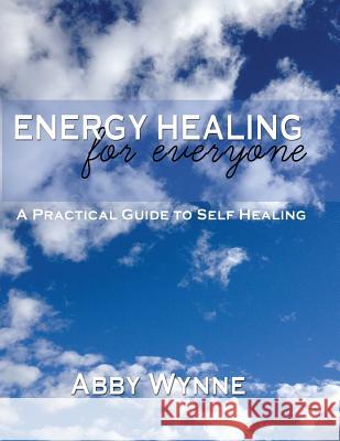 Energy Healing for Everyone. A Practical Guide for Self-Healing. Wynne, Abby 9781475178630 Createspace Independent Publishing Platform - książka