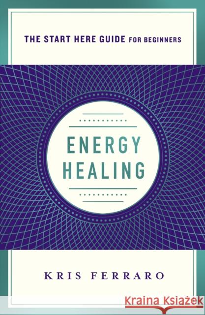 Energy Healing: Simple and Effective Practices to Become Your Own Healer (a Start Here Guide) Kristen Ferraro 9781250313706 St. Martin's Griffin - książka