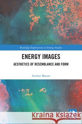 Energy Images: Aesthetics of Resemblance and Form Arthur Mason 9781041029151 Routledge - książka