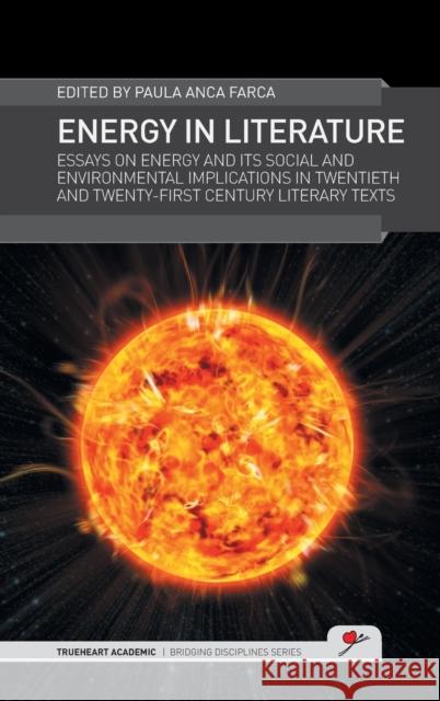 Energy in Literature: Essays on Energy and its Social and Environmental Implications in Twentieth and Twenty-first Century Literary Texts Paula Anca Farca 9781910018002 TrueHeart Press (Oxford) - książka