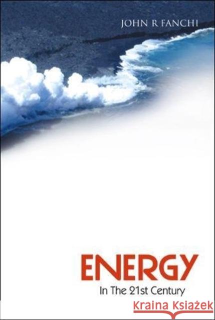 Energy in the 21st Century John R., PH.D. Fanchi 9789812561855 World Scientific Publishing Company - książka