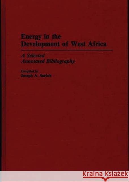 Energy in the Development of West Africa: A Selected Annotated Bibliography Sarfoh, Joseph A. 9780313264160 Greenwood Press - książka