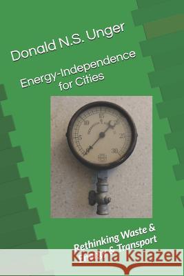 Energy-Independence for Cities: Rethinking Waste & Energy & Transport Donald N S Unger 9781976735202 Independently Published - książka