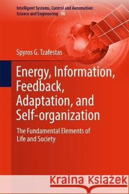 Energy, Information, Feedback, Adaptation, and Self-Organization: The Fundamental Elements of Life and Society Tzafestas, Spyros G. 9783319669984 Springer - książka