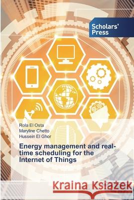 Energy management and real-time scheduling for the Internet of Things El Osta, Rola; Chetto, Maryline; El Ghor, Hussein 9786138928713 Scholar's Press - książka