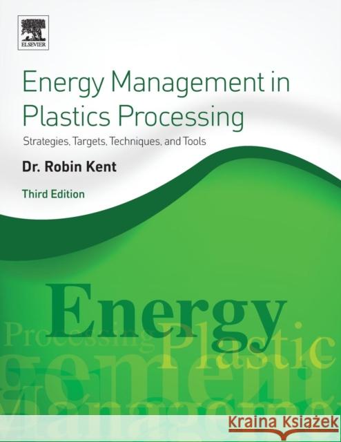 Energy Management in Plastics Processing: Strategies, Targets, Techniques, and Tools Kent, Robin (Tangram Technology Ltd.) 9780081025079  - książka