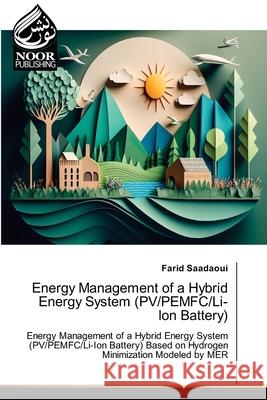 Energy Management of a Hybrid Energy System (PV/PEMFC/Li-Ion Battery) Saadaoui, Farid 9786200048660 Noor Publishing - książka
