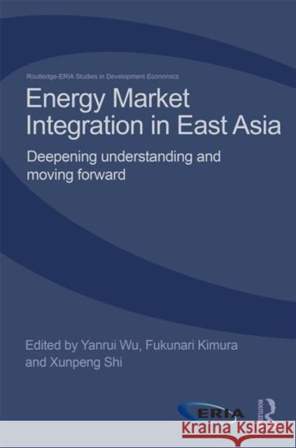 Energy Market Integration in East Asia: Deepening Understanding and Moving Forward Wu, Yanrui 9780415827737 Routledge - książka