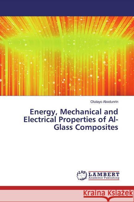 Energy, Mechanical and Electrical Properties of Al-Glass Composites Abodunrin, Olutayo 9786139931736 LAP Lambert Academic Publishing - książka