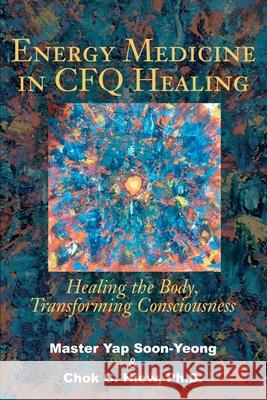 Energy Medicine in CFQ Healing: Healing the Body, Transforming Consciousness Hiew, Chok 9780595219391 Writers Club Press - książka
