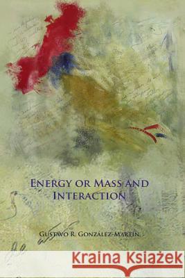 Energy or Mass and Interaction Gustavo R. Gonzalez-Martin 9781453748336 Createspace - książka