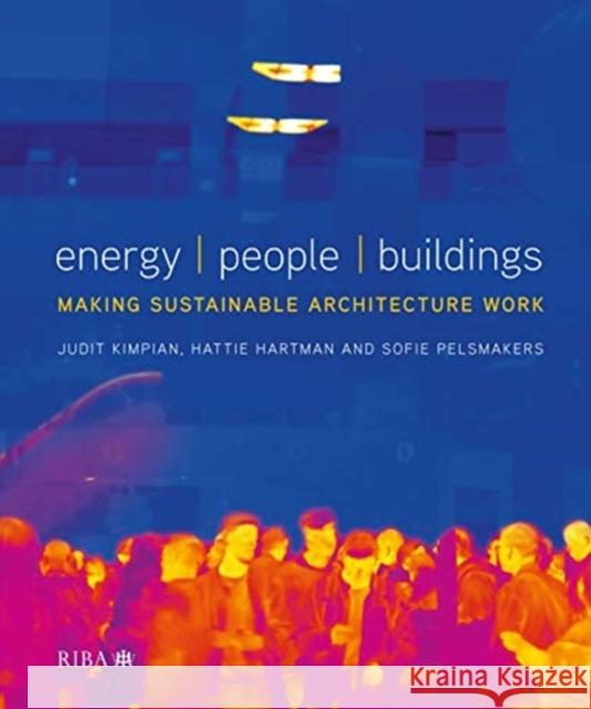 Energy, People, Buildings: Making Sustainable Architecture Work Judit Kimpian Sofie Pelsmakers Hattie Hartman 9781859465875 Riba Publishing - książka