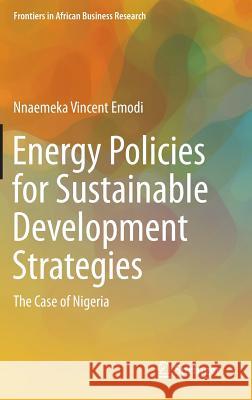 Energy Policies for Sustainable Development Strategies: The Case of Nigeria Emodi, Nnaemeka Vincent 9789811009730 Springer - książka