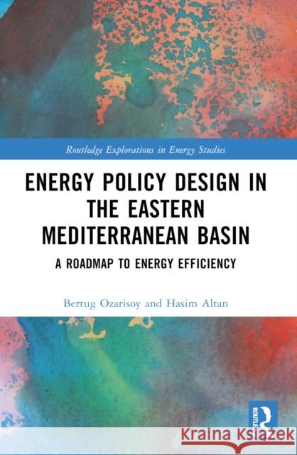 Energy Policy Design in the Eastern Mediterranean Basin: A Roadmap to Energy Efficiency Bertug Ozarisoy Hasim Altan 9781032493053 Taylor & Francis Ltd - książka