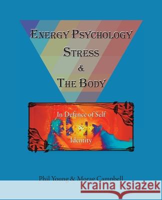 Energy Psychology, Stress and the Body: In Defence of Self and Identity Phil Young Morag Campbell Michael Nolan 9780993346552 Masterworks Media - książka