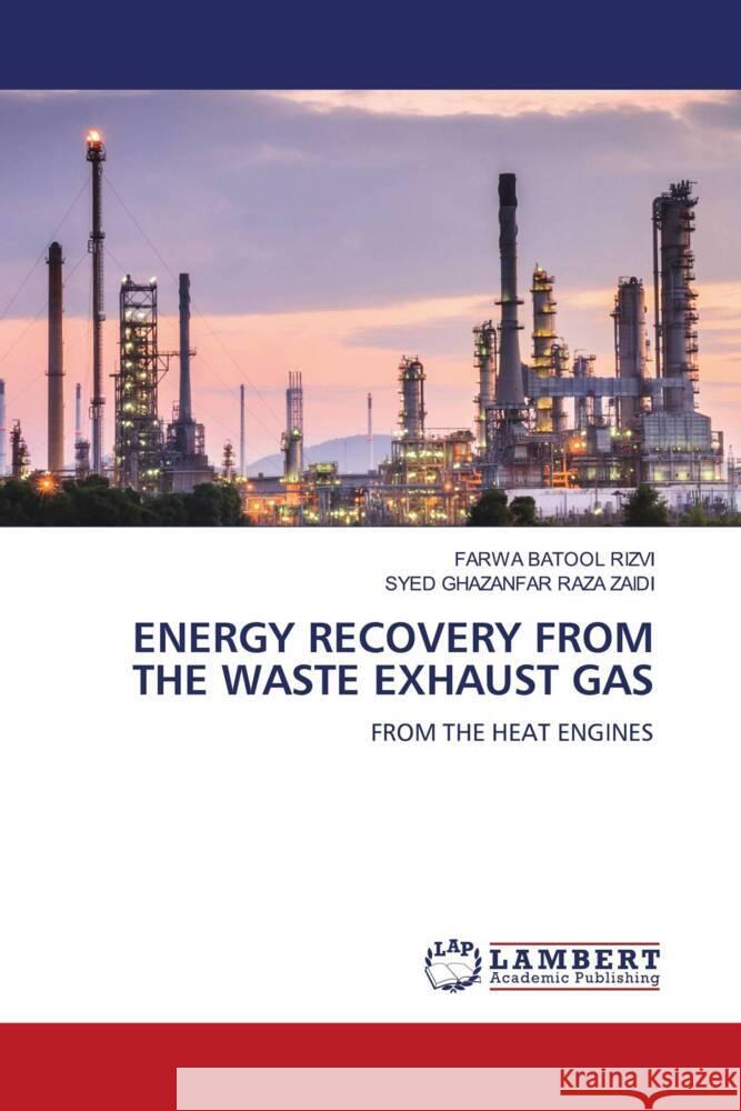 ENERGY RECOVERY FROM THE WASTE EXHAUST GAS RIZVI, FARWA BATOOL, ZAIDI, SYED GHAZANFAR RAZA 9786207455478 LAP Lambert Academic Publishing - książka