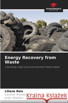 Energy Recovery from Waste Reis, Liliane, Nunes, Leonel, Matias, João 9786206837909 Our Knowledge Publishing - książka