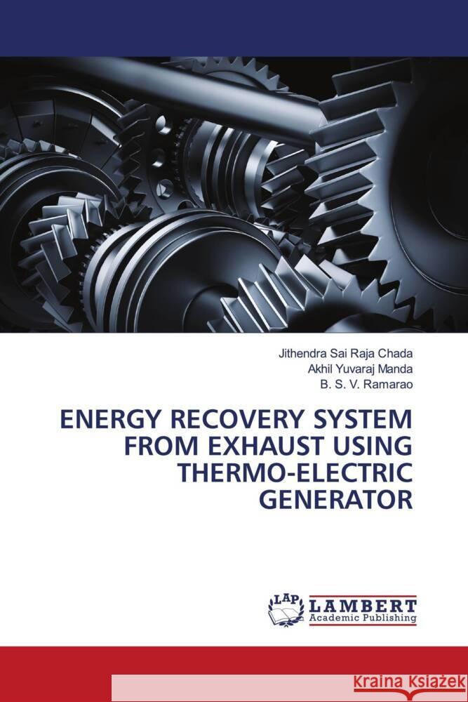 ENERGY RECOVERY SYSTEM FROM EXHAUST USING THERMO-ELECTRIC GENERATOR Chada, Jithendra Sai Raja, Manda, Akhil Yuvaraj, RamaRao, B S V 9786203041101 LAP Lambert Academic Publishing - książka