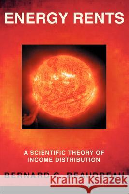 Energy Rents: A Scientific Theory of Income Distribution Beaudreau, Bernard C. 9780595372003 iUniverse - książka