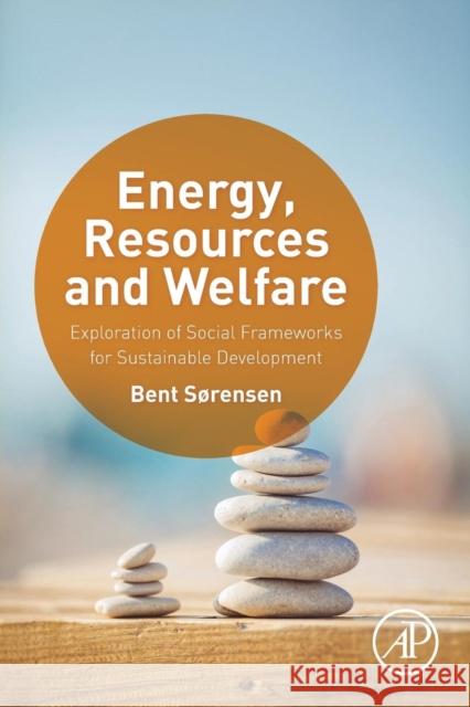 Energy, Resources and Welfare: Exploration of Social Frameworks for Sustainable Development Sorensen (Sørensen), Bent 9780128032183 ACADEMIC PRESS - książka