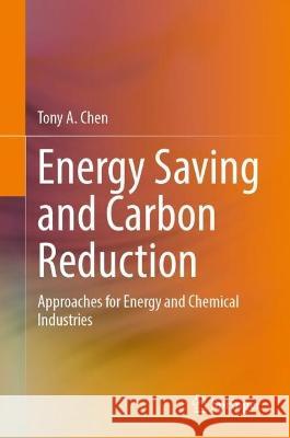 Energy Saving and Carbon Reduction: Approaches for Energy and Chemical Industries Tony A. Chen 9789811952944 Springer - książka