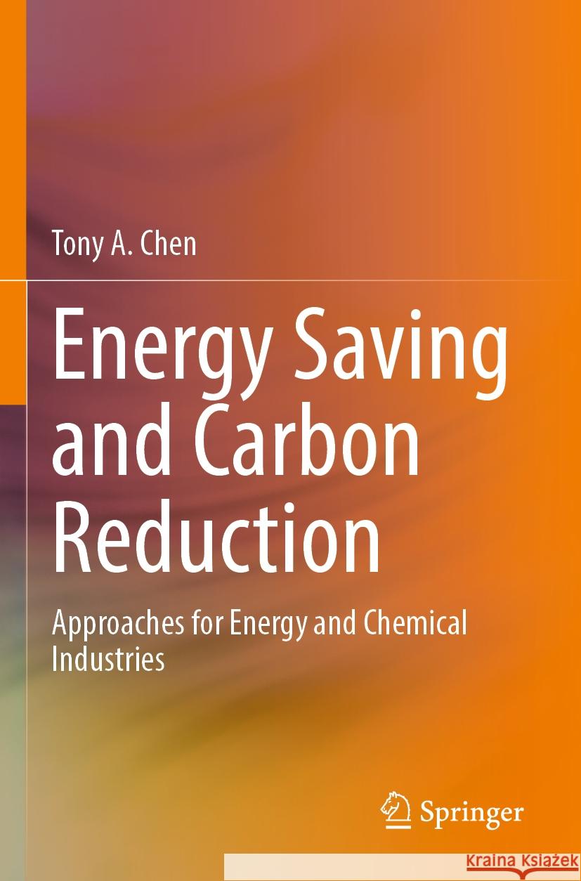 Energy Saving and Carbon Reduction: Approaches for Energy and Chemical Industries Tony A. Chen 9789811952975 Springer - książka