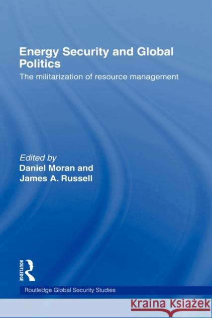 Energy Security and Global Politics: The Militarization of Resource Management Moran, Daniel 9780415776387 Taylor & Francis - książka