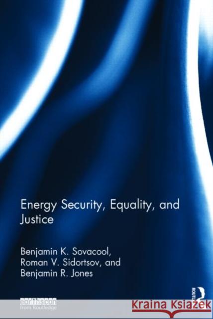 Energy Security, Equality and Justice Benjamin K. Sovacool Roman V. Sidortsov Benjamin R. Jones 9780415815192 Routledge - książka
