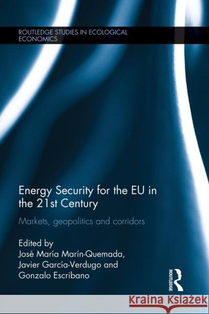 Energy Security for the Eu in the 21st Century: Markets, Geopolitics and Corridors JosÃ© MarÃ­a MarÃ­n Quemada Javier GarcÃ­a-Verdugo Gonzalo Escribano 9781138802995 Taylor and Francis - książka