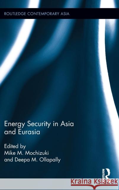 Energy Security in Asia and Eurasia Mike M. Mochizuki Deepa M. Ollapally 9781138677920 Routledge - książka