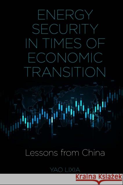 Energy Security in Times of Economic Transition: Lessons from China Yao Lixia (National University of Singapore, Singapore) 9781839824654 Emerald Publishing Limited - książka