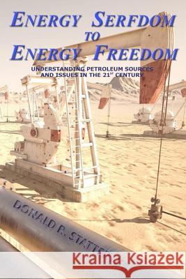 Energy Serfdom to Energy Freedom: Understanding Petroleum Sources and Issues in the 21st Century Donald R. Statte 9781508616382 Createspace - książka