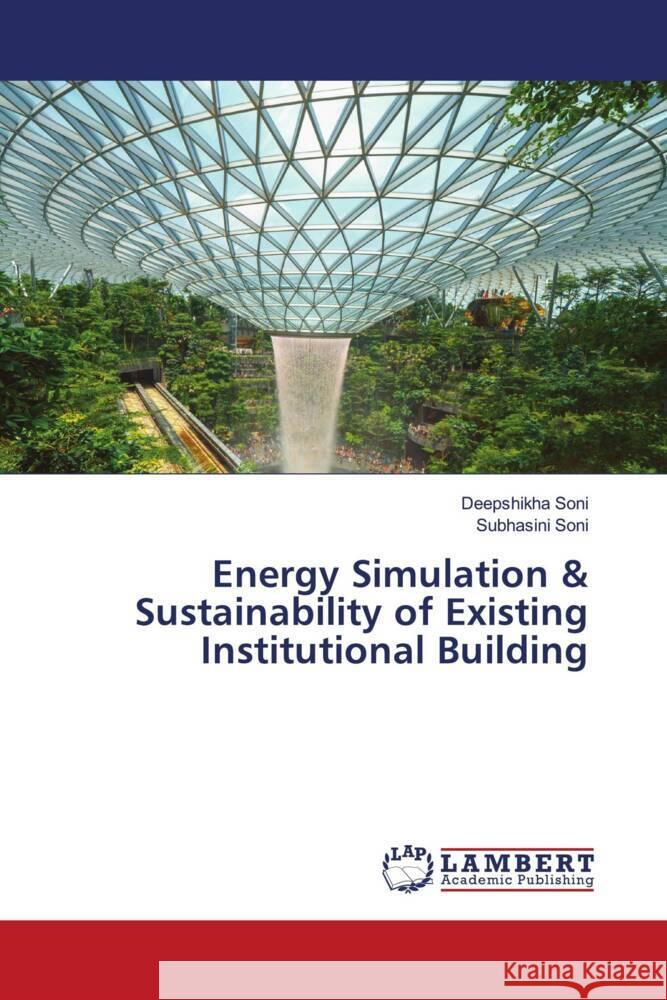 Energy Simulation & Sustainability of Existing Institutional Building Soni, Deepshikha, Soni, Subhasini 9786202923101 LAP Lambert Academic Publishing - książka