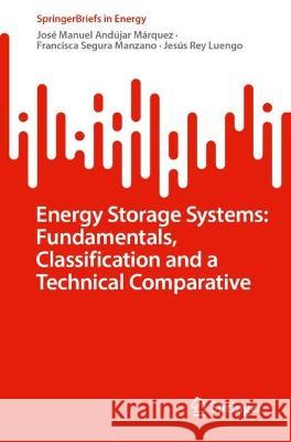 Energy Storage Systems: Fundamentals, Classification and a Technical Comparative  Andújar Márquez, José Manuel, Segura Manzano, Francisca, Jesús Rey Luengo 9783031384196 Springer Nature Switzerland - książka